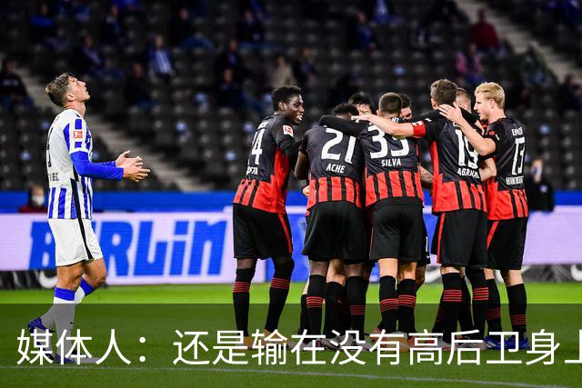 媒体人：还是输在没有高后卫身上 我们没有更多持球点来组织进攻