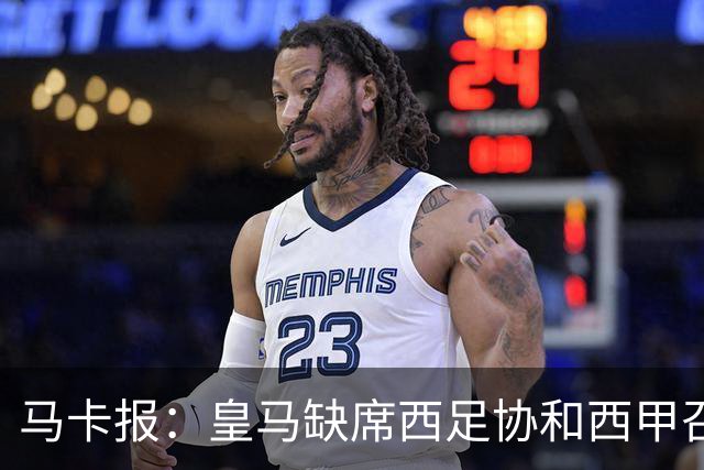 马卡报：皇马缺席西足协和西甲召开的高规格会议，原因未知
